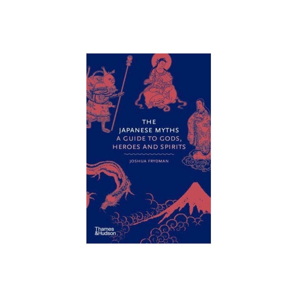Joshua Frydman Japanese Myths - A Guide to Gods, Heroes and Spirits (inbunden, eng)