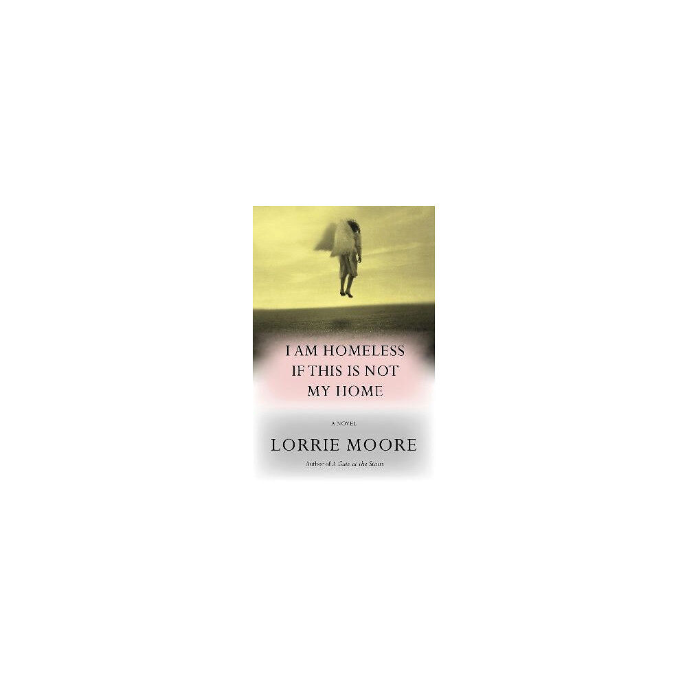 Lorrie Moore I Am Homeless If This Is Not My Home (häftad, eng)