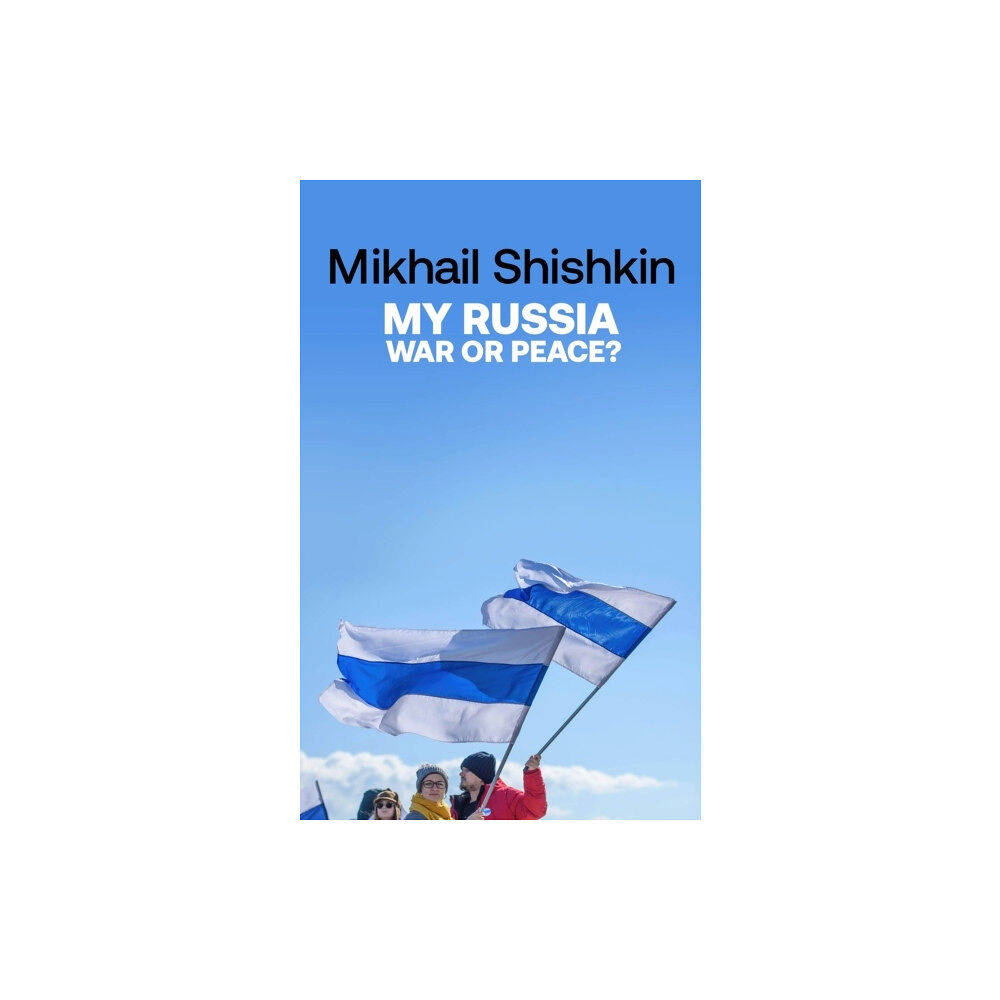 Mikhail Shishkin My Russia: War or Peace? (häftad, eng)