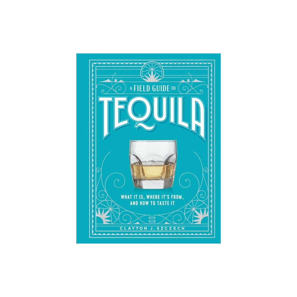 Clayton Szczech A Field Guide to Tequila (inbunden, eng)