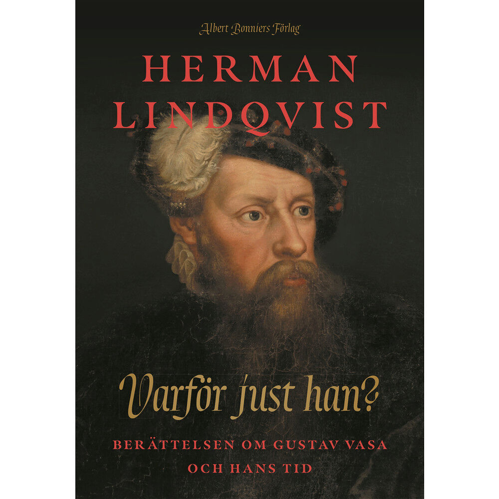 Herman Lindqvist Varför just han? : berättelsen om Gustav Vasa och hans tid (inbunden)