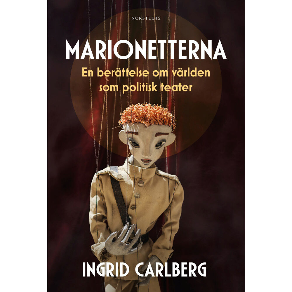 Ingrid Carlberg Marionetterna : en berättelse om världen som politisk teater (inbunden)