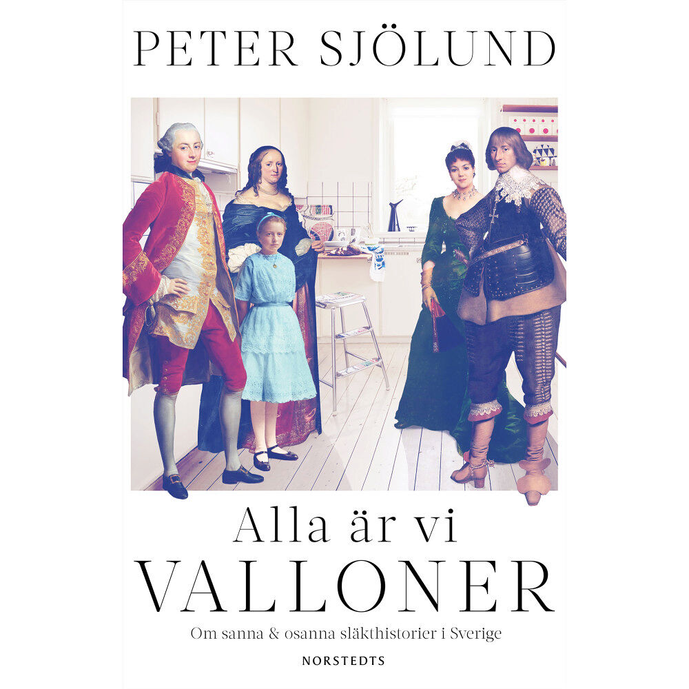 Peter Sjölund Alla är vi valloner : om sanna & osanna släkthistorier i Sverige (inbunden)