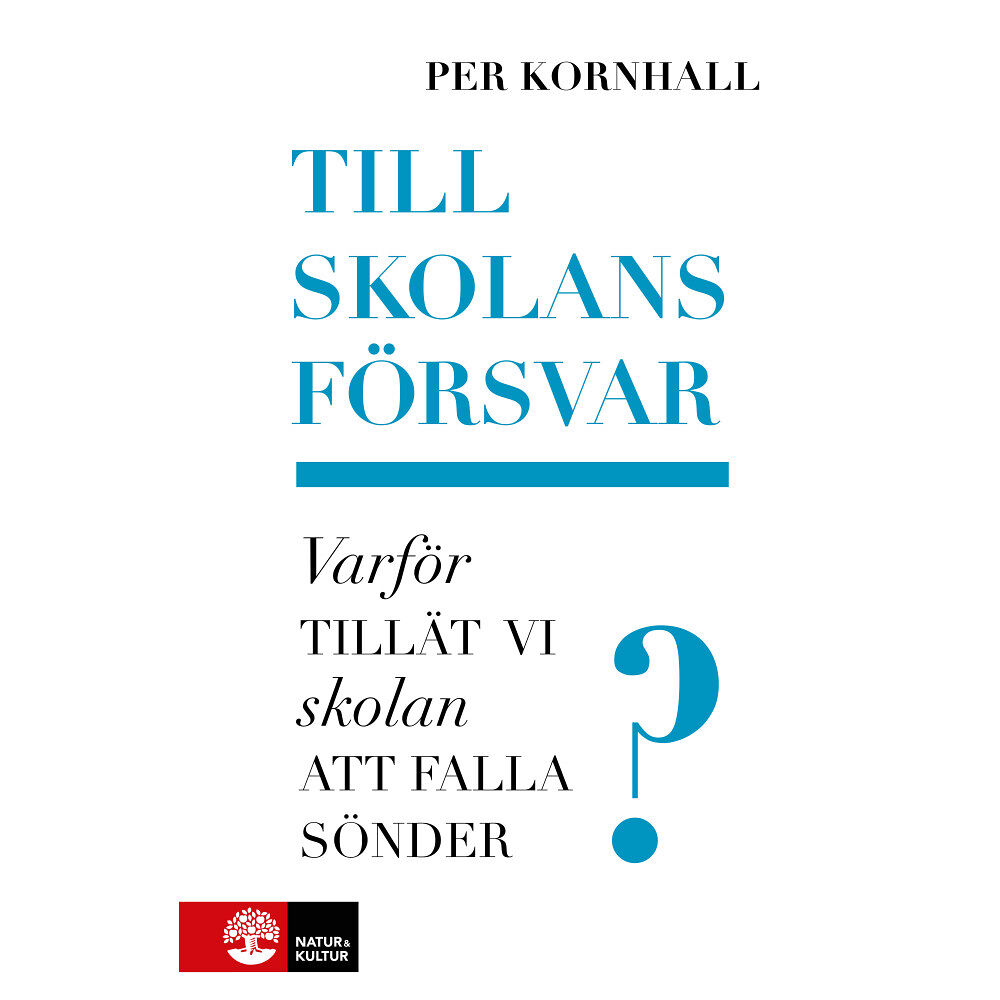 Per Kornhall Till skolans försvar : varför tillät vi skolan att falla sönder? (inbunden)