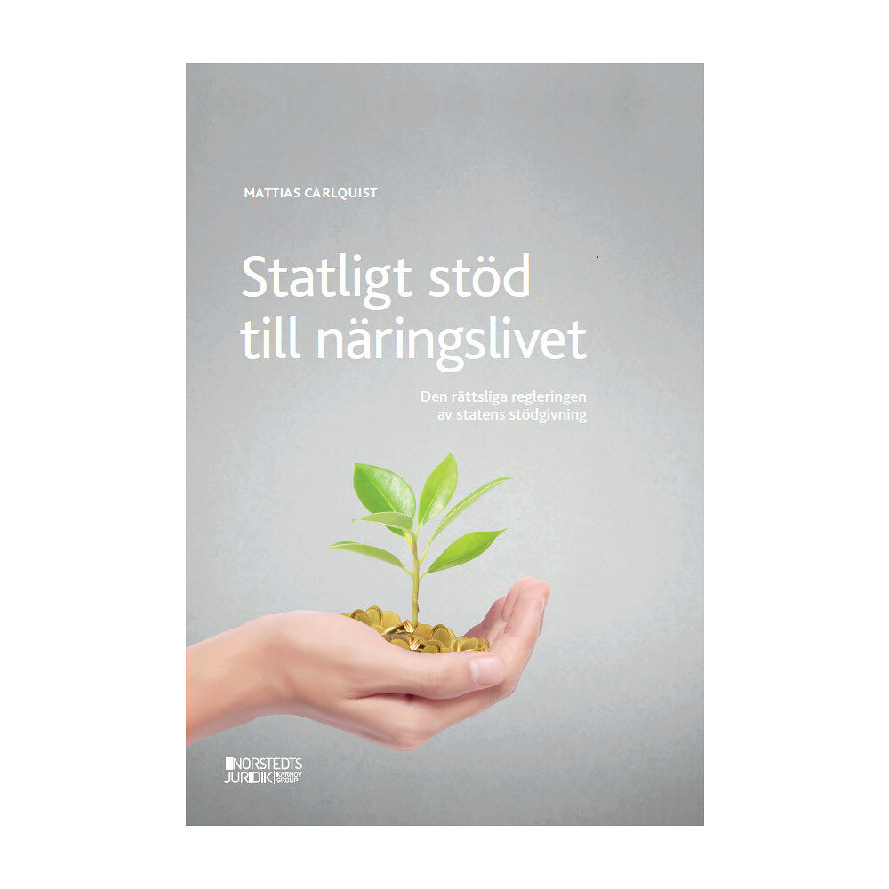 Mattias Carlquist Statligt stöd till näringslivet : den rättsliga regleringen av statens stödgivning (inbunden)