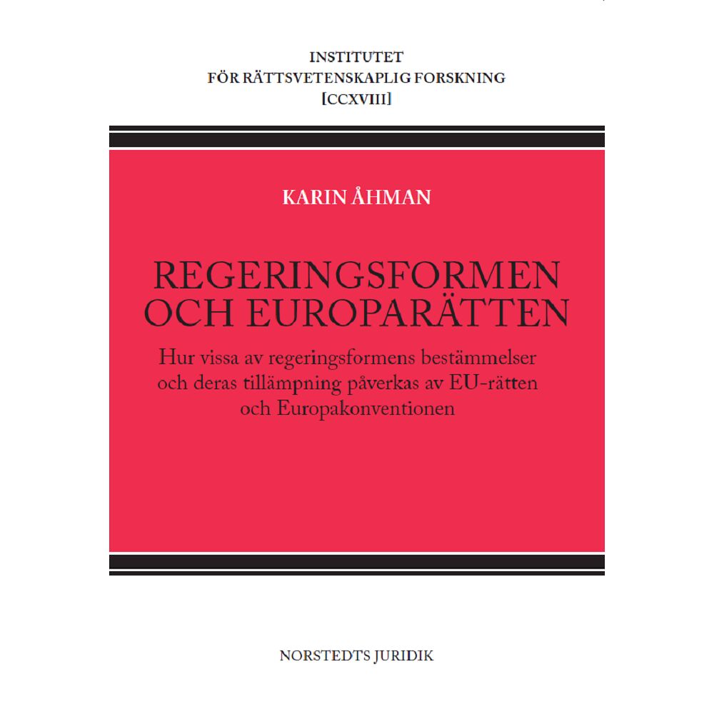 Karin Åhman Regeringsformen och europarätten : hur vissa av regeringsformens bestämmelser och deras tillämpning påverkas av EU-rätte...