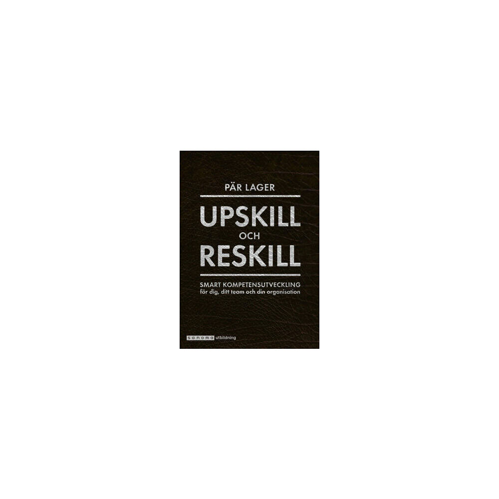 Pär Lager Upskill och reskill - Smart kompetensutveckling för dig ... (inbunden)