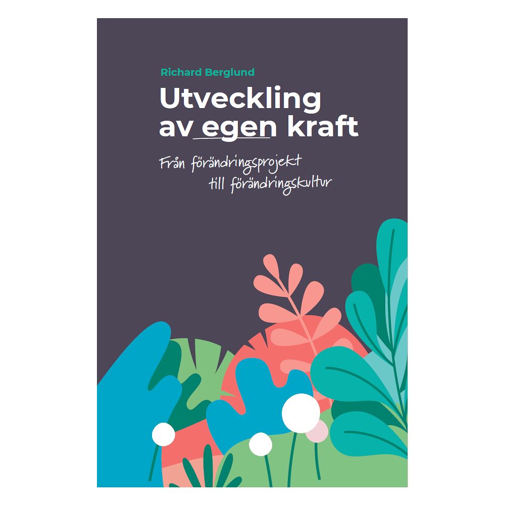 Richard Berglund Utveckling av egen kraft : från förändringsprojekt till förändringskultur (häftad)