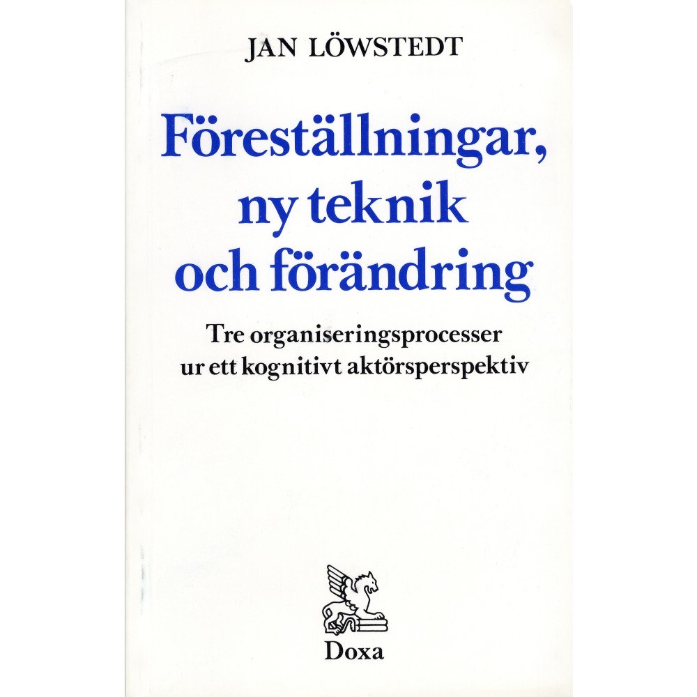 Jan Löwstedt Föreställningar, ny teknik och förändring - Tre organiseringsprocesser ur e (häftad)