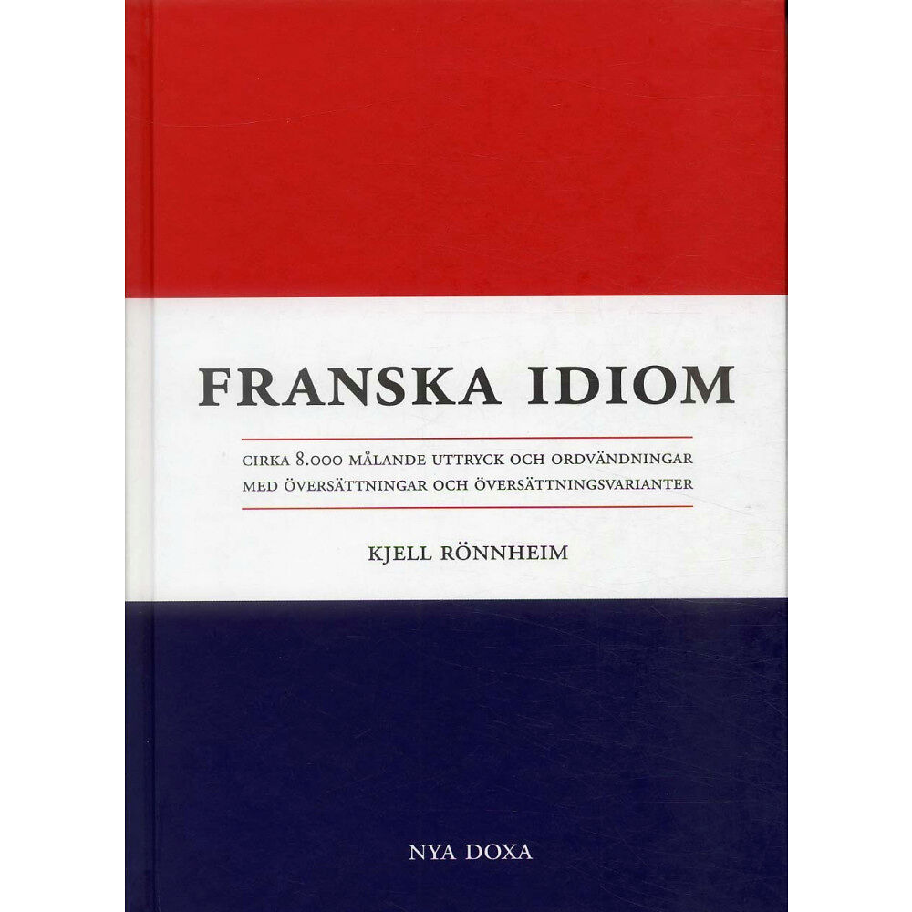 Kjell Rönnheim Franska idiom - Cirka 8000 målande uttryck och ordvändningar med översättni (bok, kartonnage)
