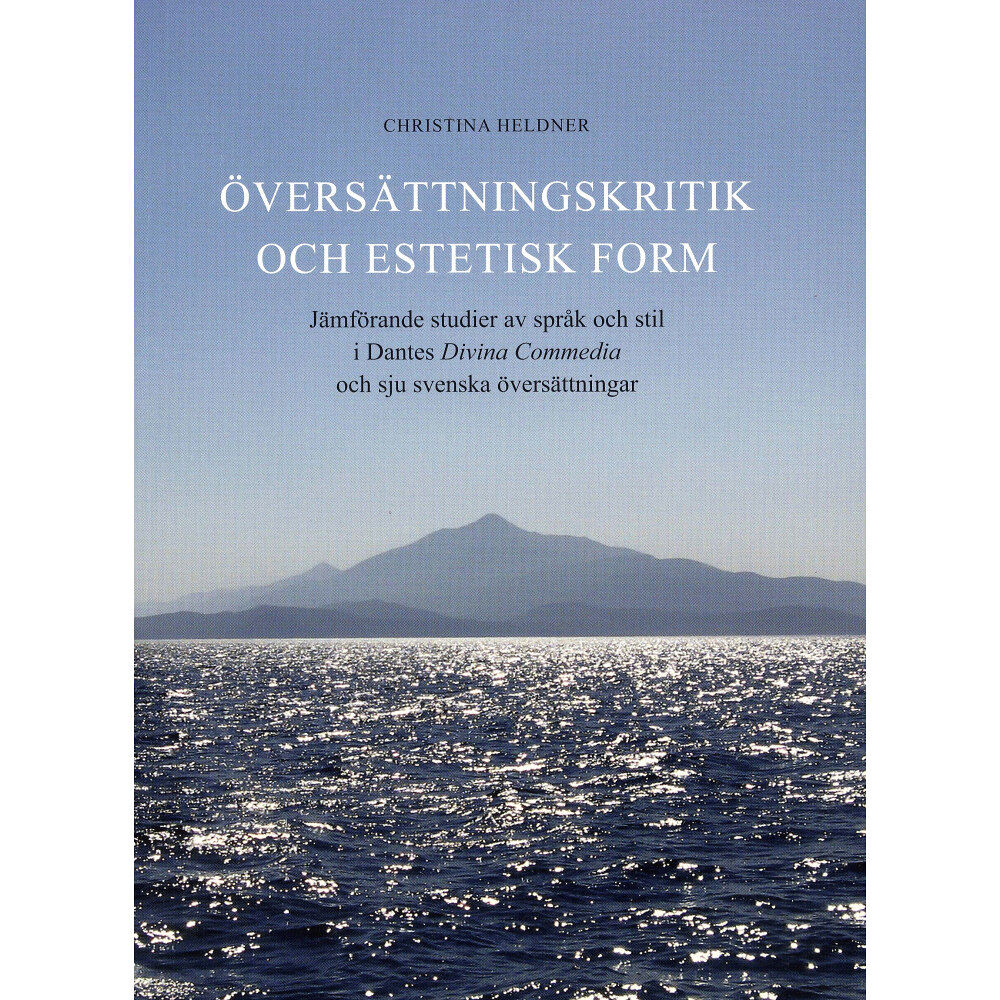 Christina Heldner Översättningskritik och estetisk form : jämförande studier av språk och stil i Dantes Divina Commedia och sju svenska öv...