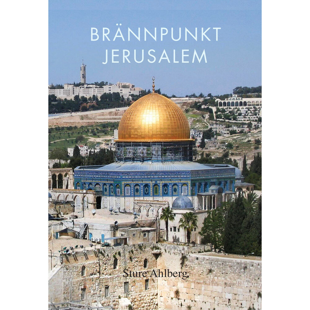 Sture Ahlberg Brännpunkt Jerusalem : om judendom, kristendom, islam, fundamentalism, fred och försoning i den heliga staden (bok, kart...