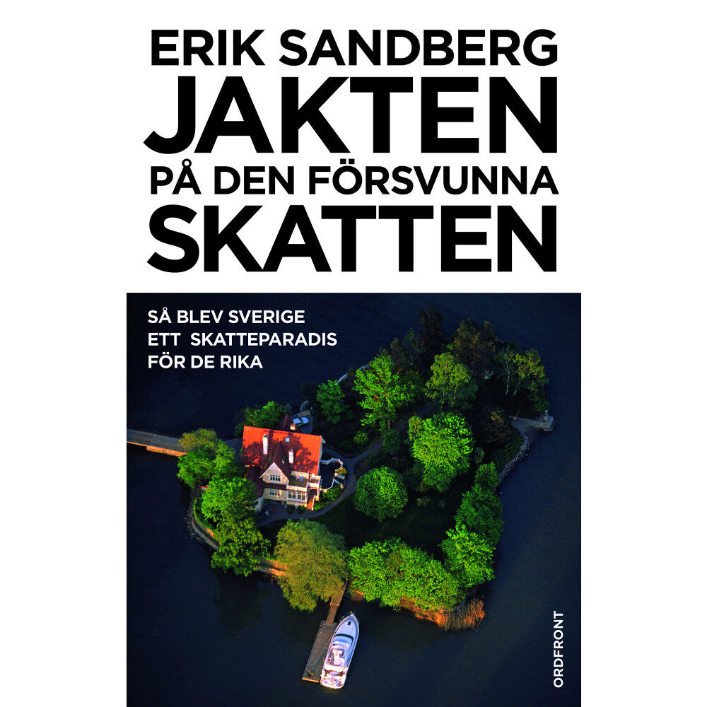 Erik Sandberg Jakten på den försvunna skatten : så blev Sverige ett skatteparadis för de rika (inbunden)