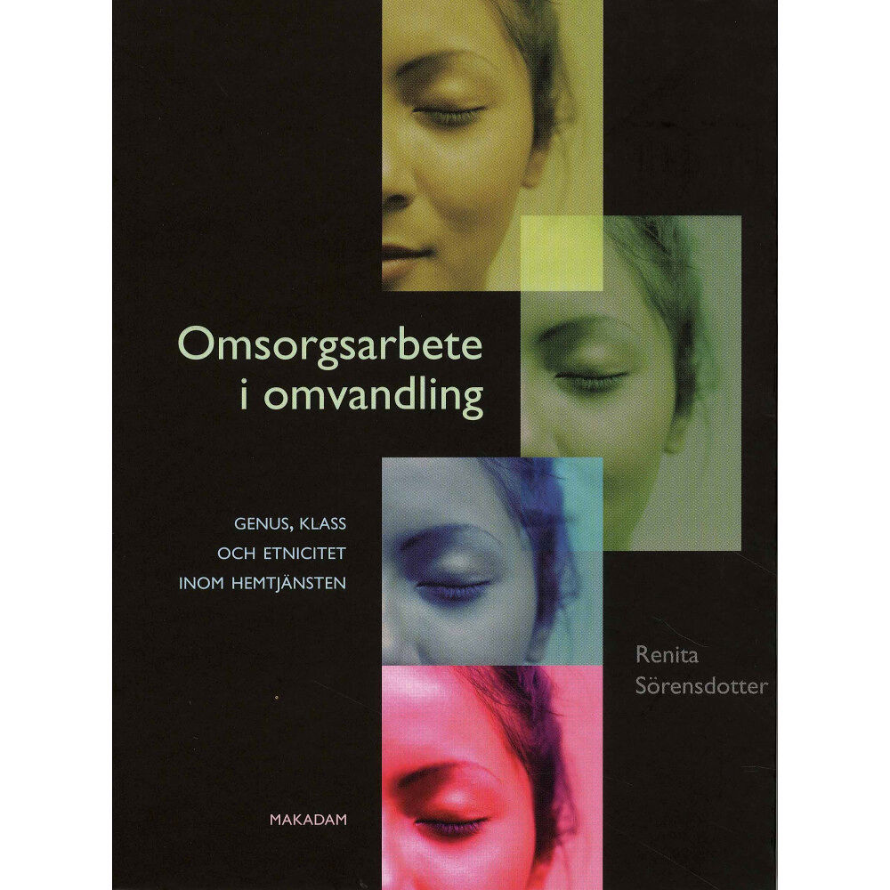 Renita Sörensdotter Omsorgsarbete i omvandling - genus, klass och etnicitet inom hemtjänsten (häftad)