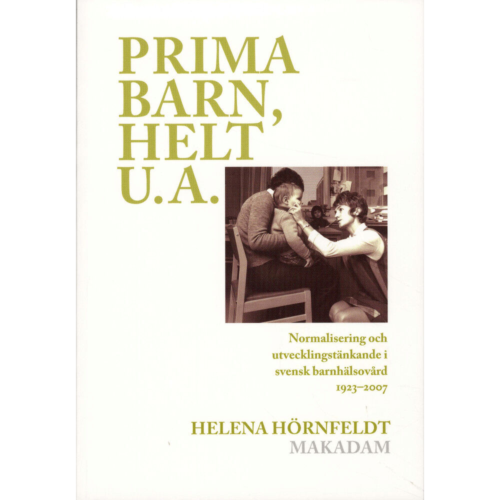 Helena Hörnfeldt Prima barn, helt u.a. : normalisering och utvecklingstänkande i svensk barnhälsovård 1923-2007 (bok, danskt band)