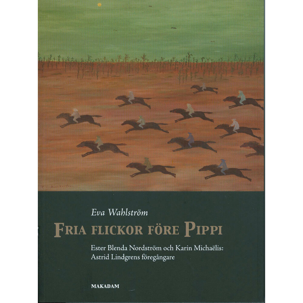 Eva Wahlström Fria flickor före Pippi : Ester Blenda Nordström och Karin Michaëlis : Astrid Lindgrens föregångare (bok, danskt band)