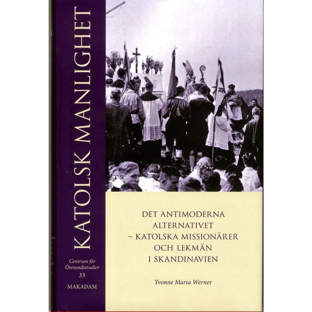 Yvonne Maria Werner Katolsk manlighet : det antimoderna alternativet - katolska missionärer och lekmän i Skandinavien (inbunden)
