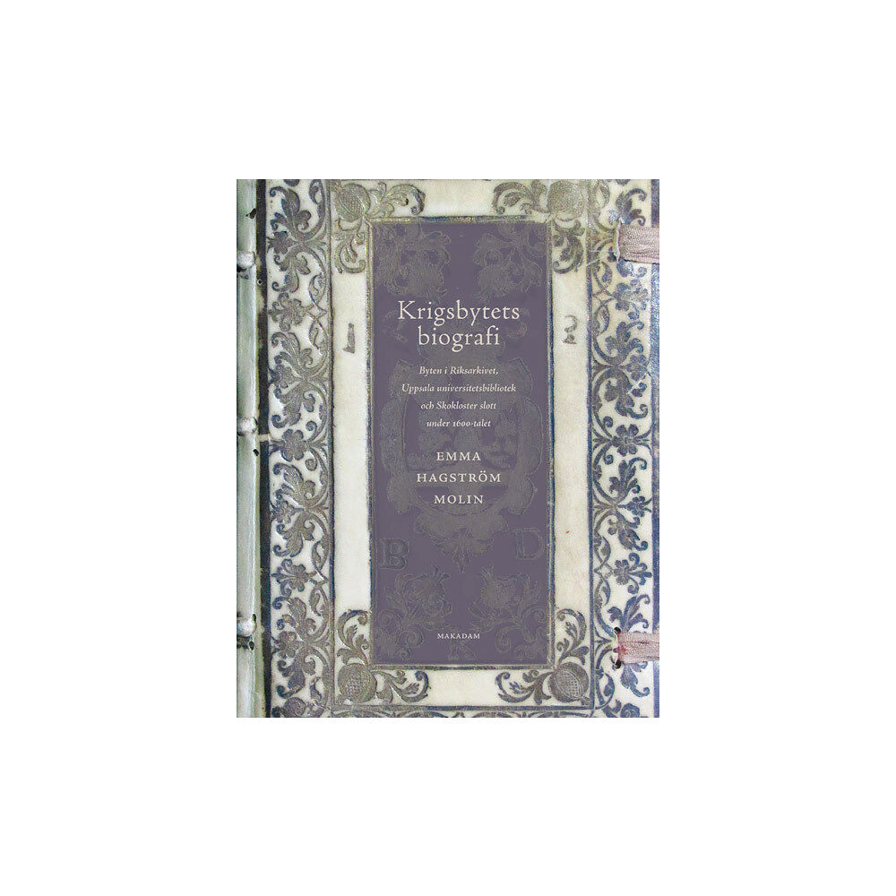 Emma Hagström Molin Krigsbytets biografi : byten i Riksarkivet, Uppsala universitetsbibliotek och Skokloster slott under 1600-talet (bok, fl...
