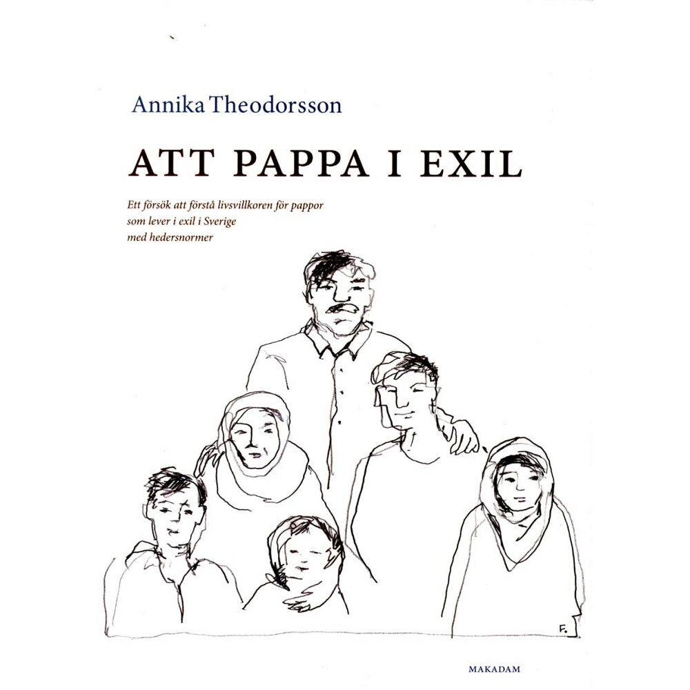 Annika Theodorsson Att pappa i exil : ett försök att förstå livsvillkoren för pappor som lever i exil i Sverige med hedersnormer (bok, dans...