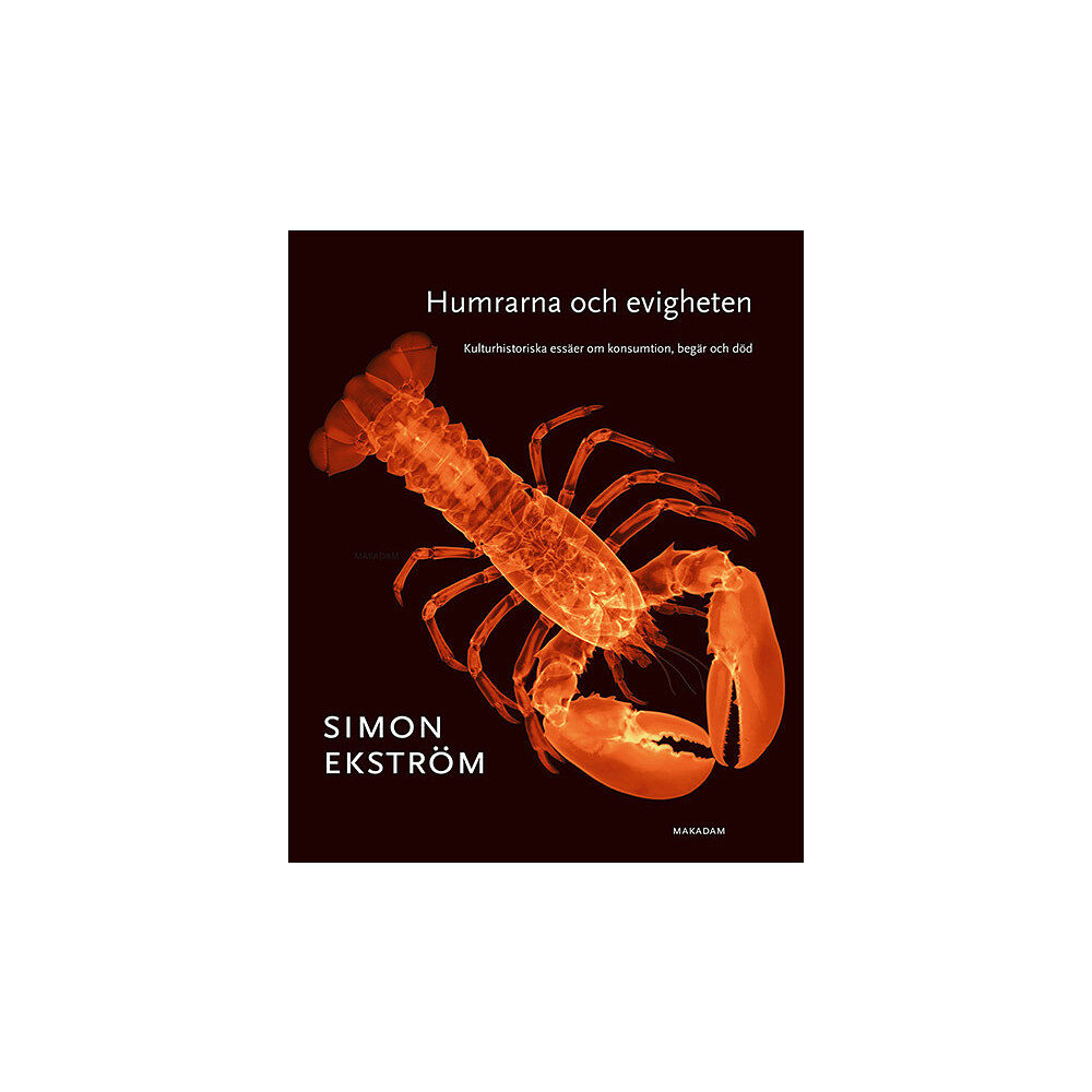 Simon Ekström Humrarna och evigheten : Kulturhistoriska essäer om konsumtion, begär och död (bok, kartonnage)