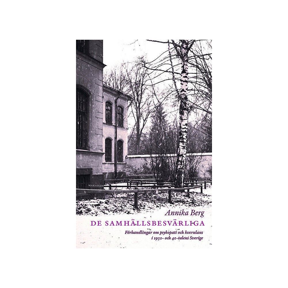 Annika Berg De samhällsbesvärliga : förhandlingar om psykopati och kverulans i 1930- och 40-talens Sverige (inbunden)