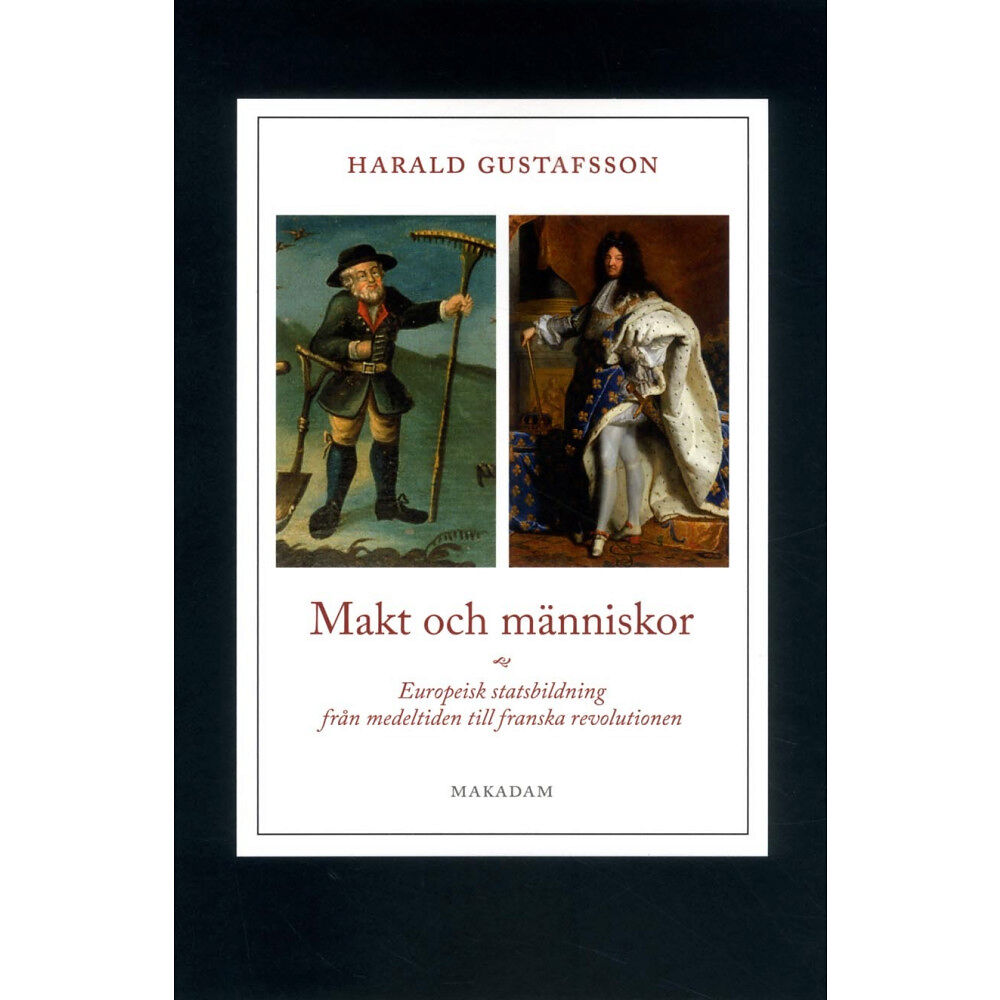 Harald Gustafsson Makt och människor : europeisk statsbildning från medeltiden till franska revolutionen (häftad)