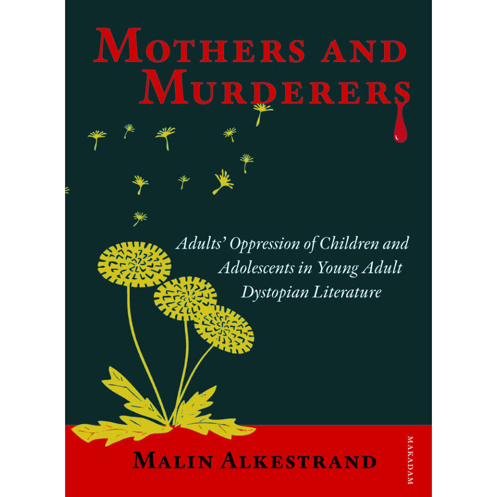 Malin Alkestrand Mothers and murderers : adults' oppression of children and adolescents in young adult dystopian literature (bok, danskt...