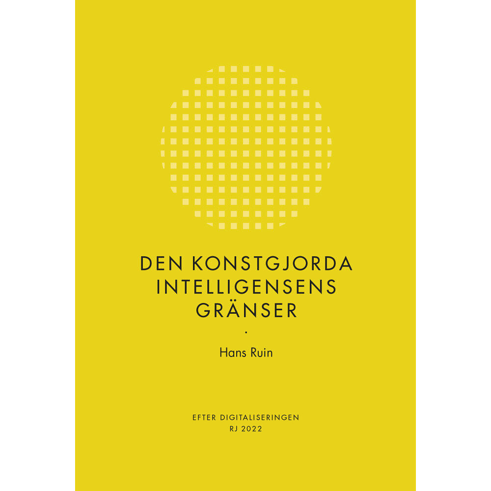Hans Ruin Den konstgjorda intelligensens gränser (RJ 2022: Efter digitaliseringen) (bok, danskt band)