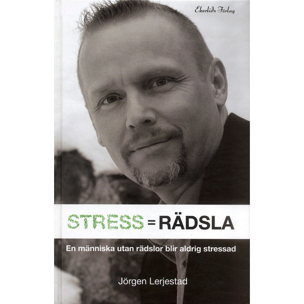 Jörgen Lerjestad Stress = Rädsla : för dig som vill veta hur du blir av med din stress eller vill minska stressen hos din organisation (i...