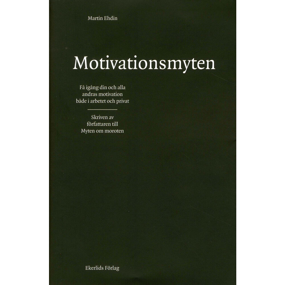 Martin Ehdin Motivationsmyten : få igång din och alla andras motivation både i arbetet och privat (inbunden)
