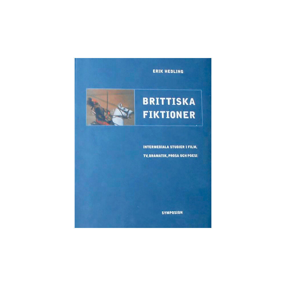 Erik Hedling Brittiska fiktioner : intermediala studier i film, TV, dramatik, prosa och (häftad)