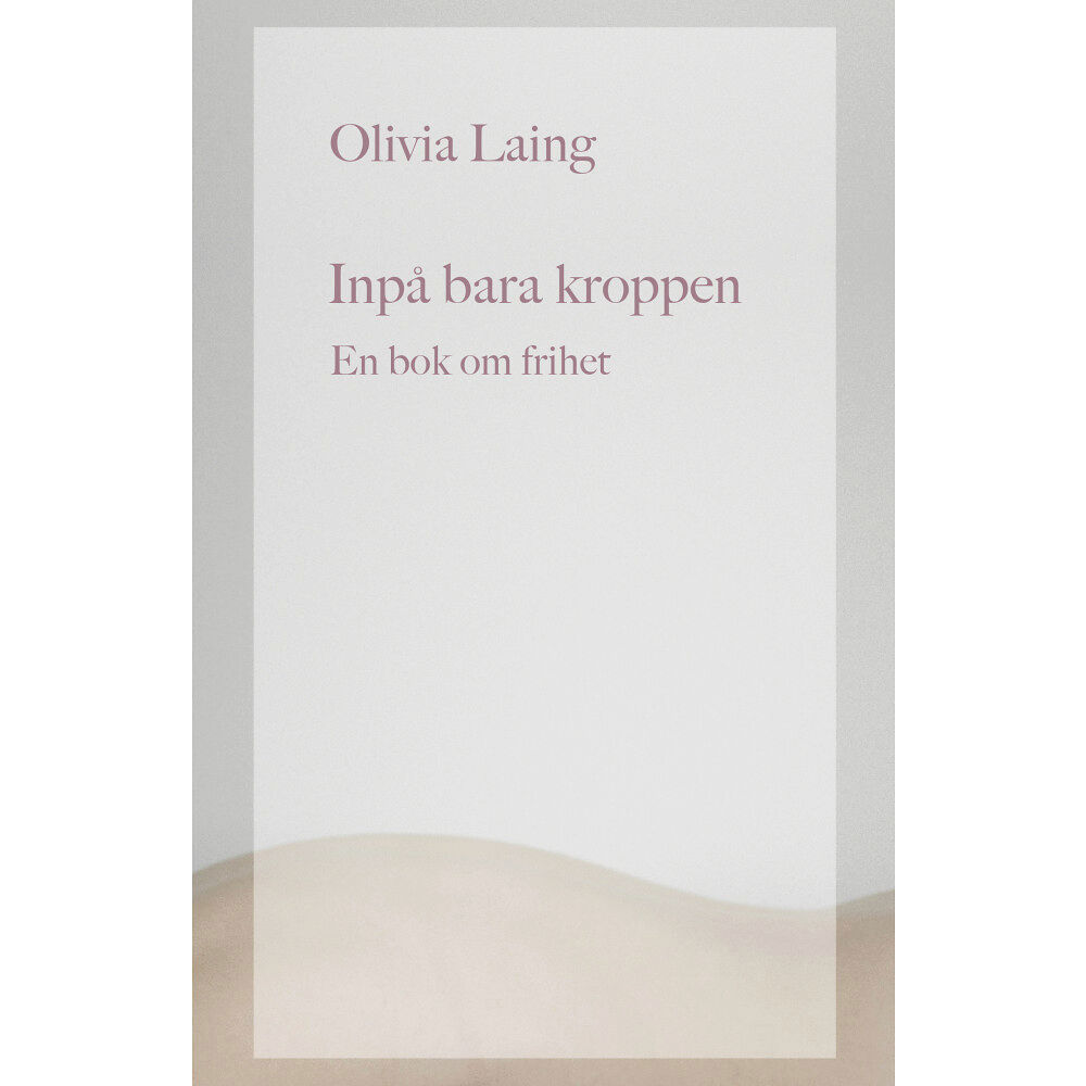 Olivia Laing Inpå bara kroppen : en bok om frihet (inbunden)