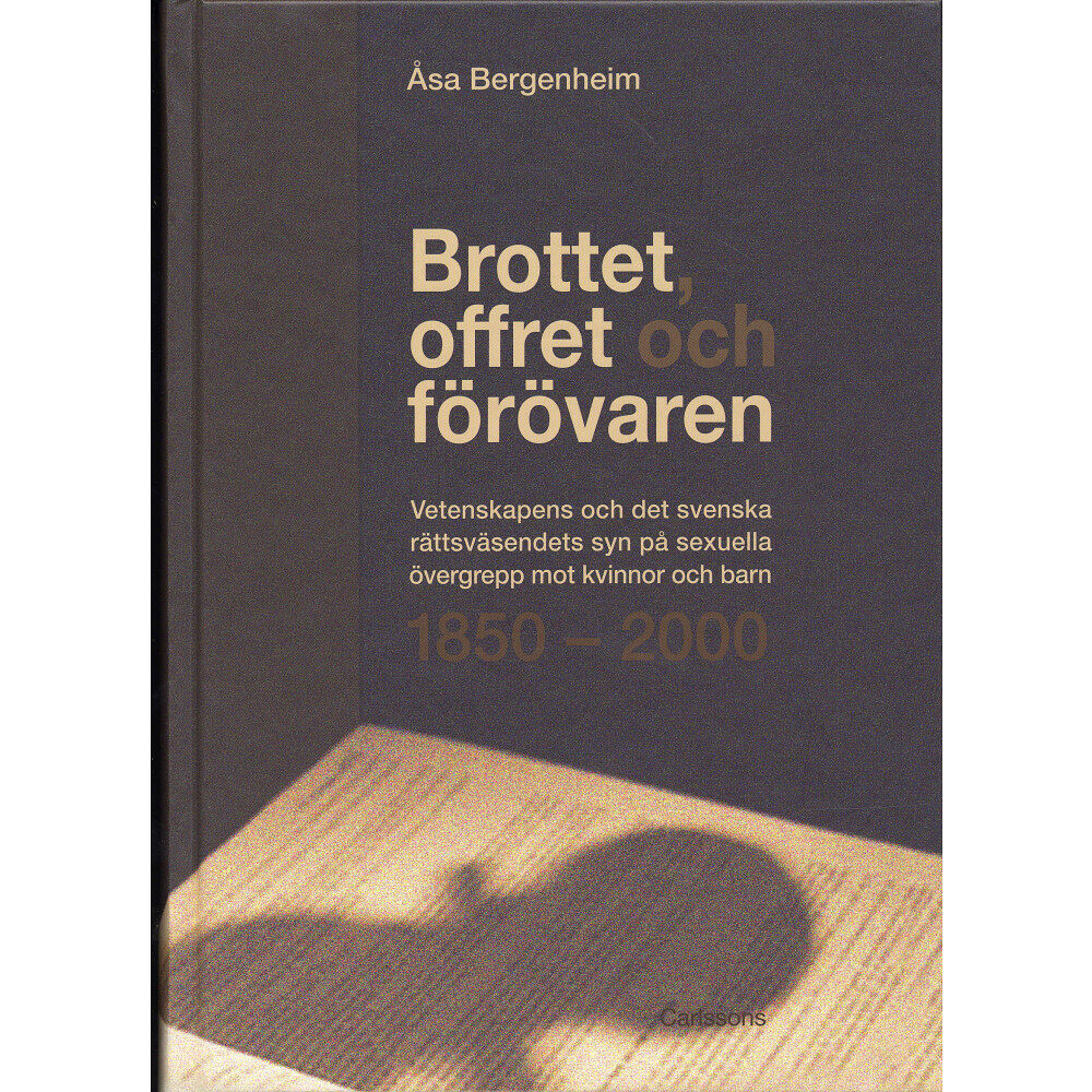 Åsa Bergenheim Brottet, offret och förövaren : vetenskapens och det svenska rättsväsendets syn på sexuella övergrepp mot kvinnor och ba...