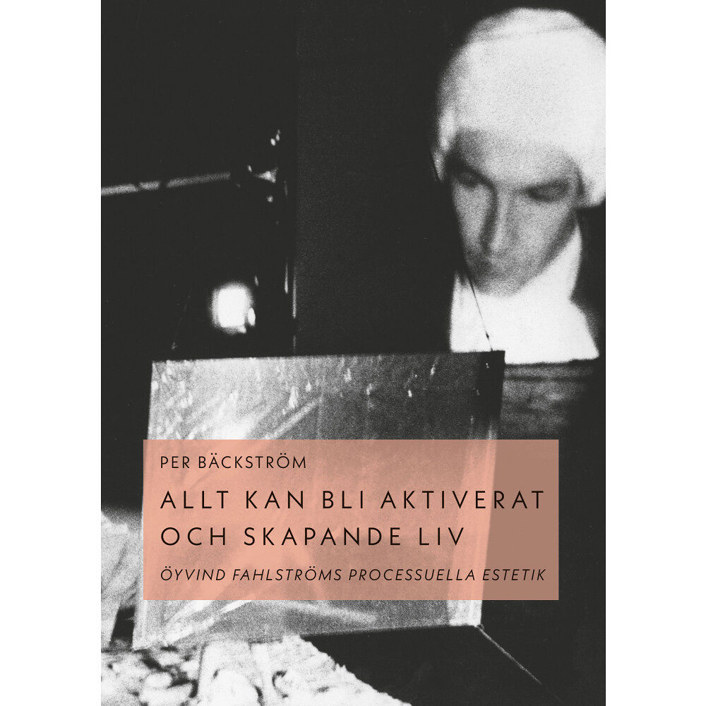 Per Bäckström Allt kan bli aktiverat och skapande liv : Öyvind Fahlströms processuella estetik (bok, danskt band)