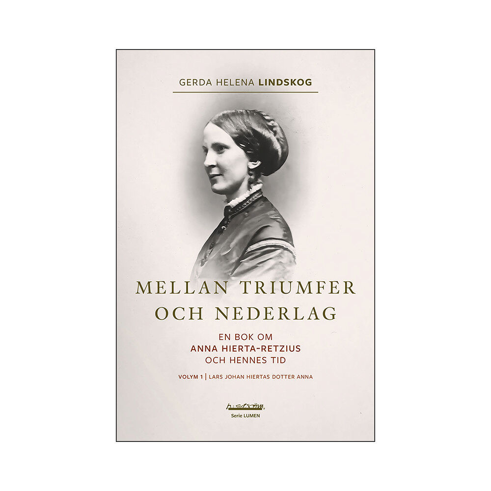 Gerda Helena Lindskog Mellan triumfer och nederlag : en bok om Anna Hierta-Retzius och hennes tid. Volym 1, Lars Johan Hiertas dotter Anna (bo...