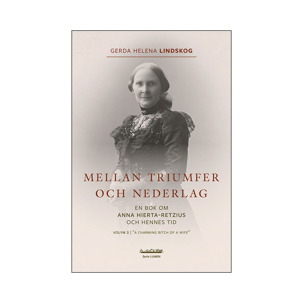 Gerda Helena Lindskog Mellan triumfer och nederlag : en bok om Anna Hierta-Retzius och hennes tid. Volym 2, "A charming bitch of a wife" (bok,...