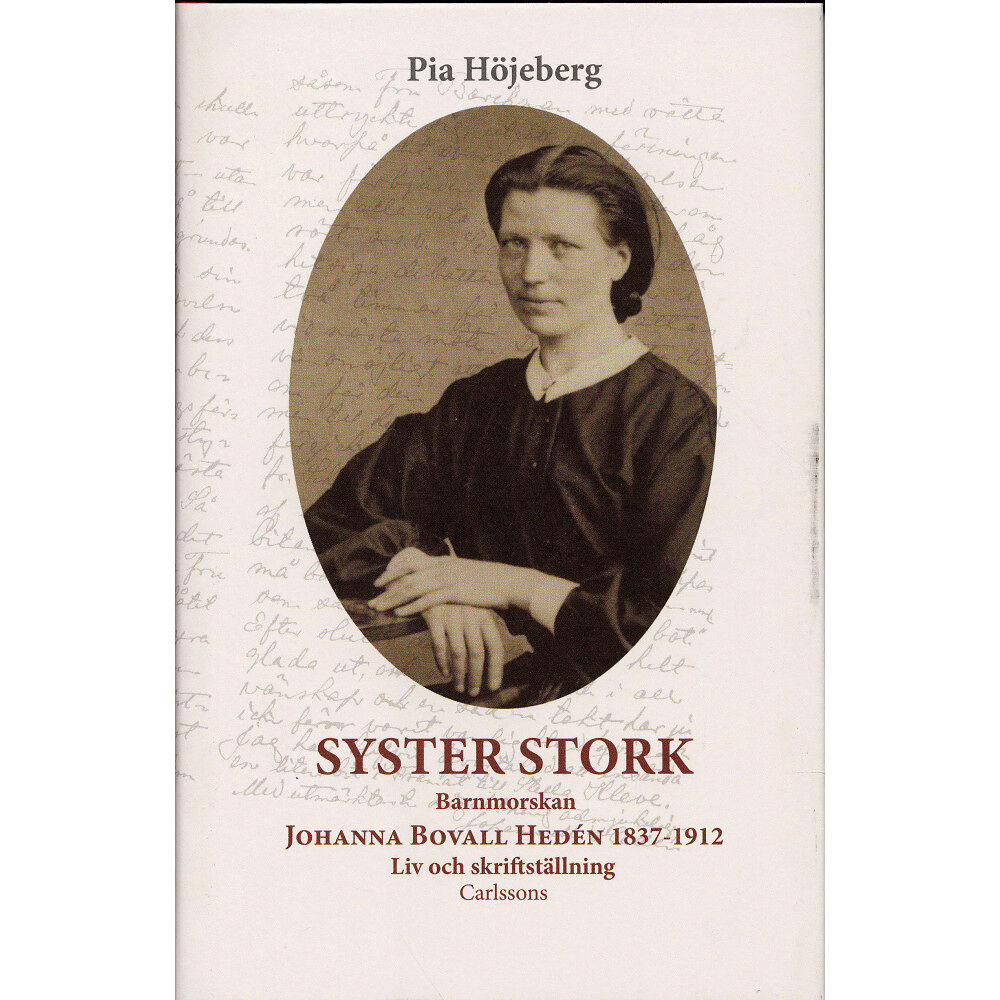 Pia Höjeberg Syster Stork : Barnmorskan Johanna Bovall Hedén 1837-1912 - Liv och skriftst (inbunden)