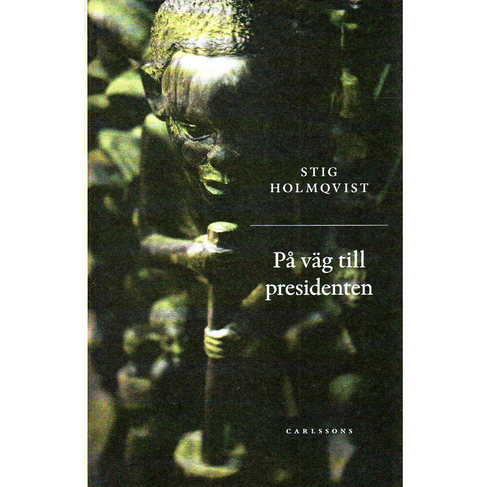 Stig Holmqvist På väg till presidenten (inbunden)