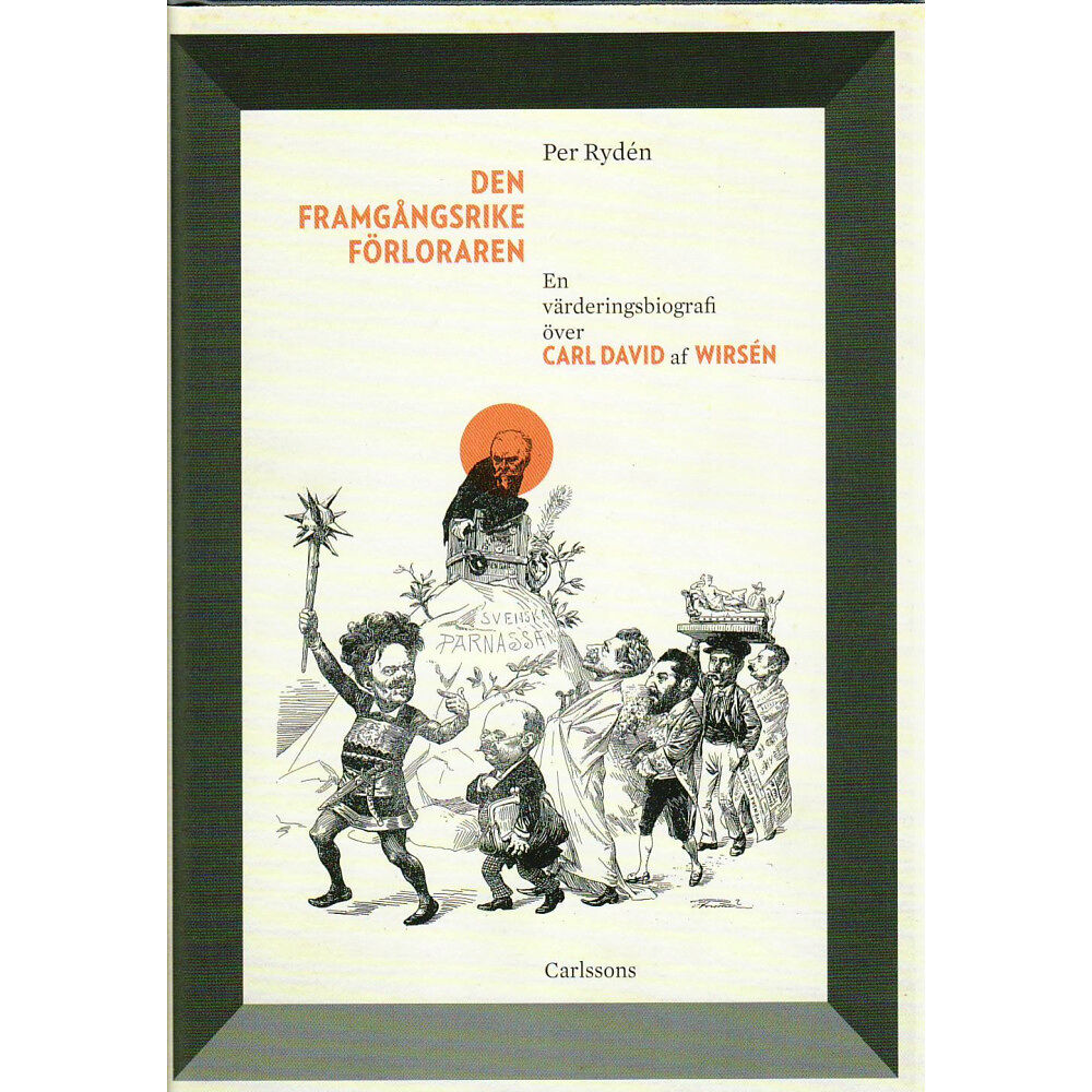 Per Rydén Den framgångsrike förloraren : en värderingsbiografi över Carl David af Wirsén (inbunden)