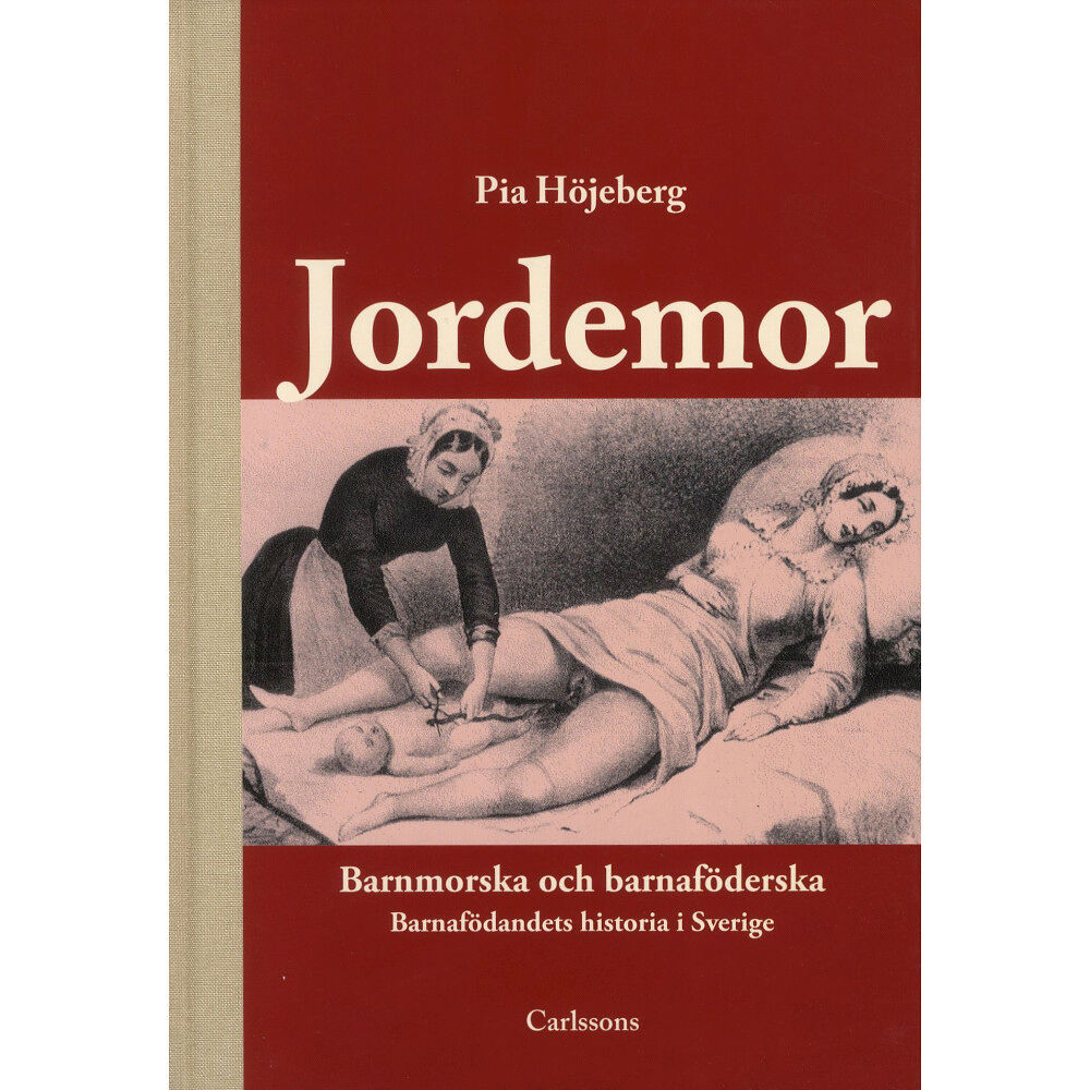 Pia Höjeberg Jordemor, barnmorska och barnaföderska : barnafödandets historia i Sverige (inbunden)