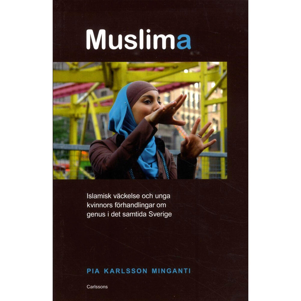 Pia Karlsson Minganti Muslima : islamisk väckelse och unga kvinnors förhandlingar om genus i det samtida Sverige (häftad)