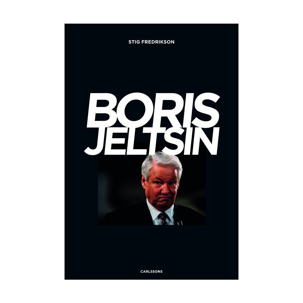 Stig Fredrikson Boris Jeltsin : reformatorn som inte nådde ända fram (inbunden)