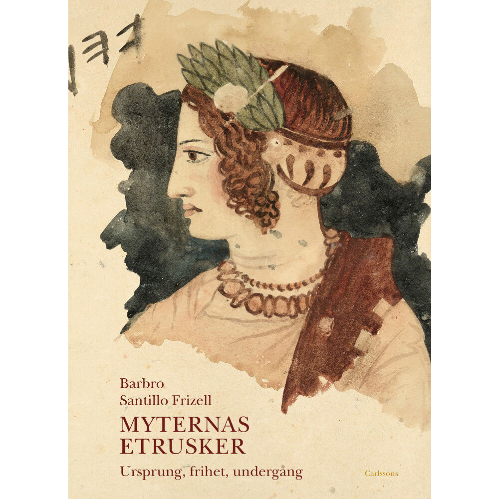 Barbro Santillo Frizell Myternas etrusker : ursprung, frihet, undergång (inbunden)