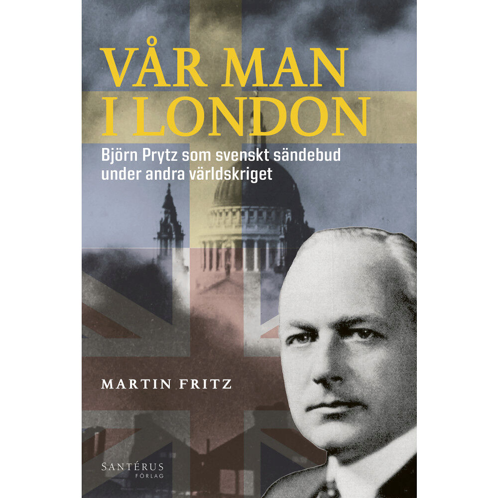 Martin Fritz Vår man i London : Björn Prytz som svenskt sändebud under andra världskriget (inbunden)