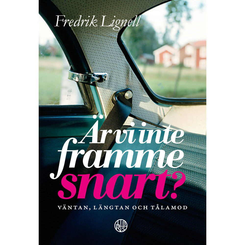 Fredrik Lignell Är vi inte framme snart? : väntan, längtan och tålamod (inbunden)