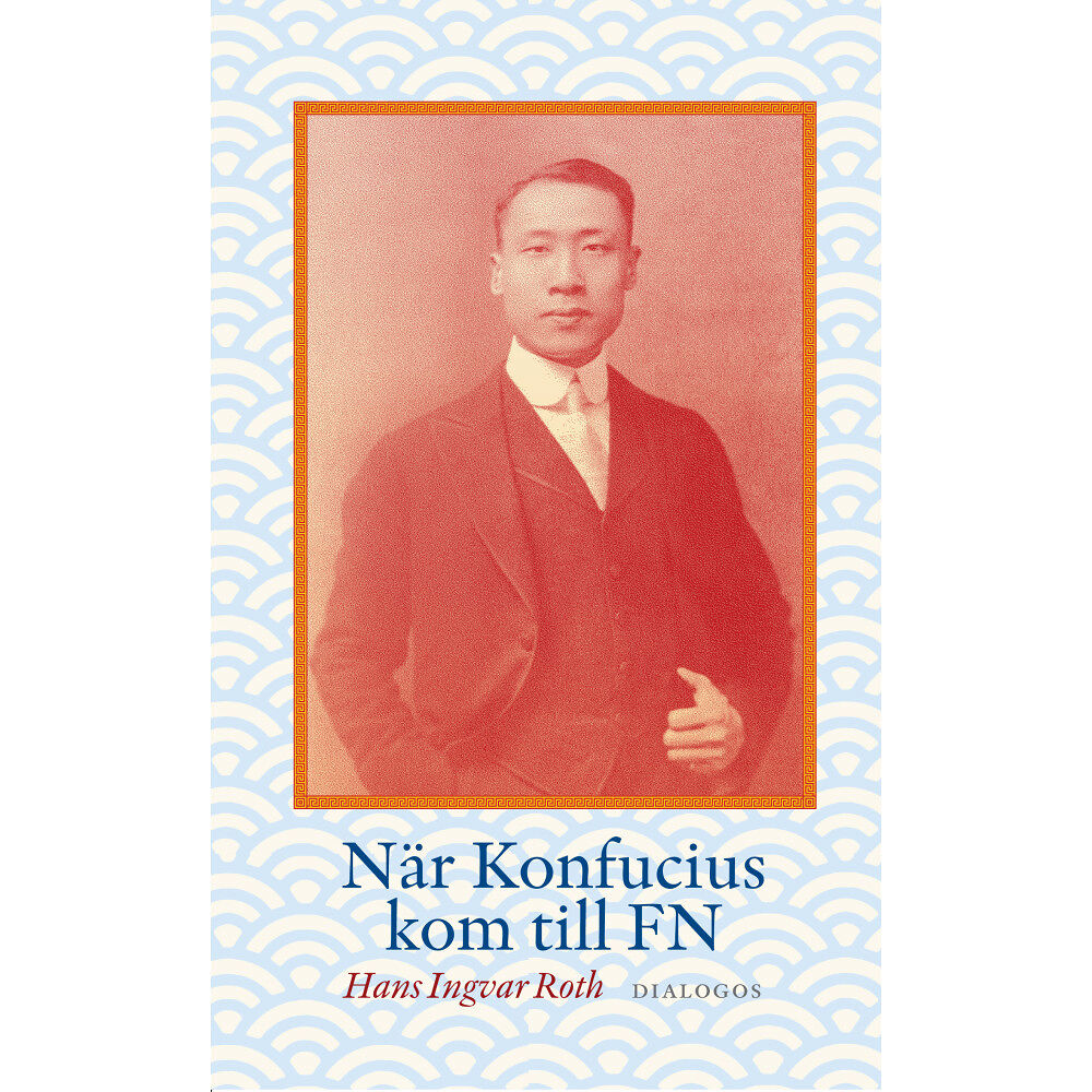 Hans Ingvar Roth När Konfucius kom till FN : Peng Chun Chang och FN:s förklaring om de mänskliga rättigheterna (inbunden)