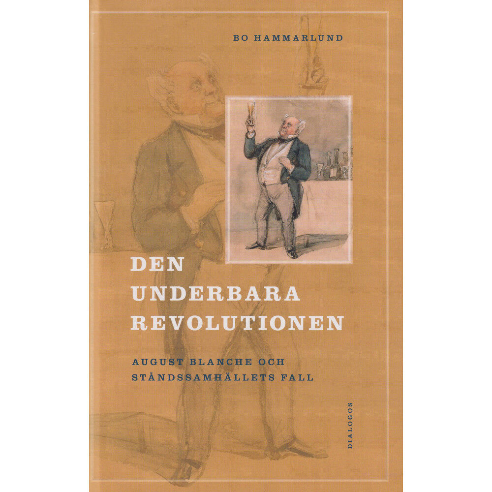 Bo Hammarlund Den underbara revolutionen : August Blanche och ståndssamhällets fall (inbunden)