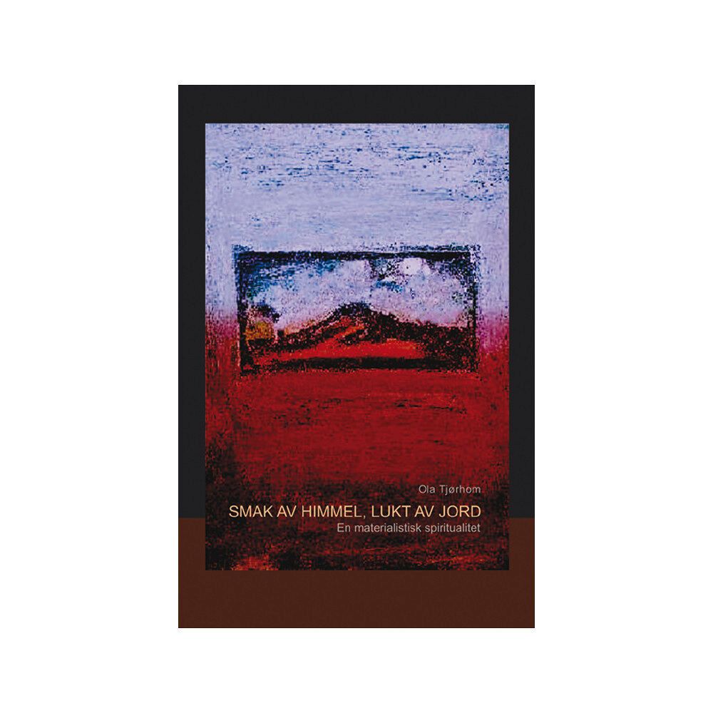 Ola Tjørhom Smak av himmel, lukt av jord : en materialistisk spiritualitet (häftad)
