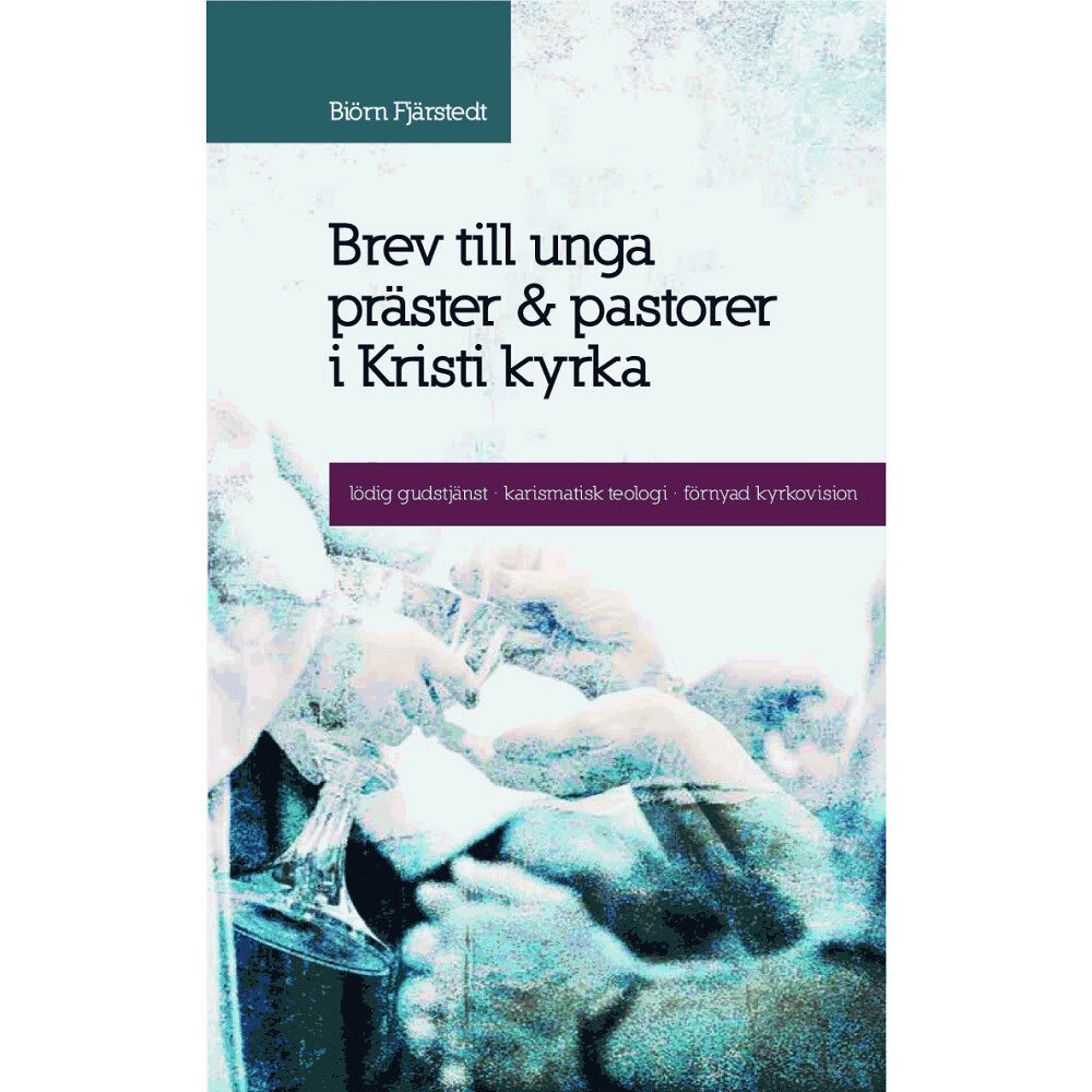 Biörn Fjärstedt Brev till unga präster och pastorer i Kristi kyrka : lödig gudstjänst, karismatisk teologi, förnyad kyrkovision (häftad)