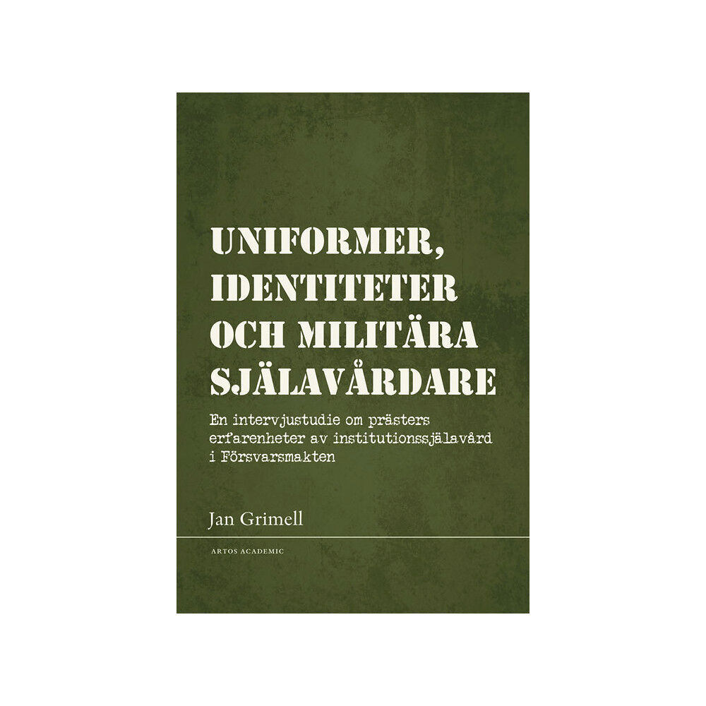 Jan Grimell Uniformer, identiteter och militära själavårdare : en intervjustudie om prästers erfarenheter av institutionssjälavård i...